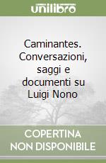 Caminantes. Conversazioni, saggi e documenti su Luigi Nono libro
