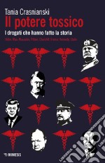 Il potere tossico. I drogati che hanno fatto la storia. Hitler, Mao, Mussolini, Pétain, Churchill, Franco, Kennedy, Stalin libro