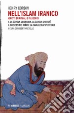 Nell'Islam iranico. Aspetti spirituali e filosofici. Vol. 4: La scuola di Isfahan, la scuola Shykhi, il dodicesimo Imam e la cavalleria spirituale libro