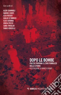 Dopo le bombe. Piazza Fontana e l'uso pubblico della storia