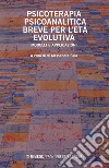 Psicoterapia psicoanalitica breve per l'età evolutiva. Modelli e applicazioni libro di Sala A. (cur.)