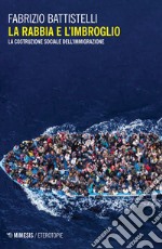 La rabbia e l'imbroglio. La costruzione sociale dell'immigrazione libro