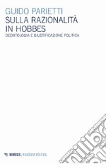 Sulla razionalità in Hobbes. Deontologia e giustificazione politica