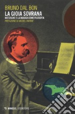 La gioia sovrana. Nietzsche e la musica come filosofia libro