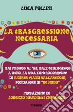 La trasgressione necessaria. Dai «provos» al '68, dall'ecologismo a Osho. La vita controcorrente di Andrea Majid Valcarenghi, fondatore di «Re Nudo» libro