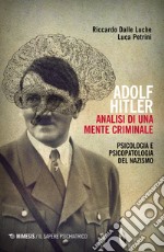 Adolf Hitler: analisi di una mente criminale. Psicologia e psicopatologia del nazismo. Ediz. ampliata libro