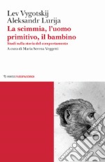 La scimmia, l'uomo primitivo, il bambino. Studi sulla storia del comportamento libro