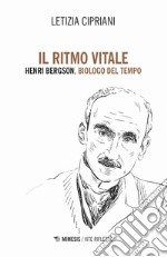 Il ritmo vitale. Henri Bergson, biologo del tempo libro