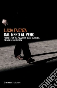 Dal nero al vero. Figure e temi del poliziesco nella narrativa italiana di non-fiction