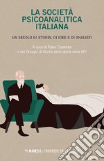 La società psicoanalitica italiana. Un secolo di storia, di idee e di analisi libro