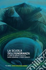 La scuola dell'ignoranza. Atti della giornata di studi (Milano, 26 maggio 2018) libro