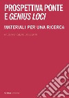 Prospettiva ponte e genius loci. Materiali per una ricerca libro di Bolognini S. (cur.)