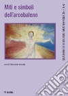 Miti e simboli dell'arcobaleno libro di Grossato A. (cur.)