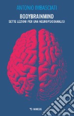 Bodybrainmind. Sette lezioni per una neuropsicoanalisi libro