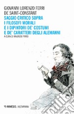 Saggio critico sopra i filosofi morali e i dipintori de' costumi e de' caratteri degli alemanni libro