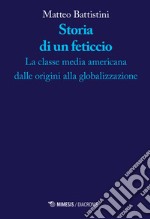 Storia di un feticcio. La classe media americana dalle origini alla globalizzazione