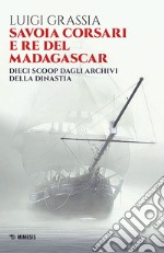 Savoia corsari e re del Madagascar. Dieci scoop dagli archivi della dinastia libro