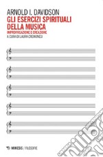 Gli esercizi spirituali della musica. Improvvisazione e creazione libro