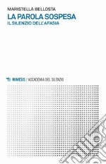 La parola sospesa. Il silenzio dell'afasia libro