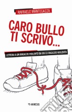 Caro bullo ti scrivo... Lettera a un ragazzo violento da un ex ragazzo violento libro