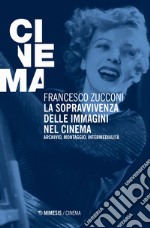 La sopravvivenza delle immagini nel cinema. Archivio, montaggio, intermedialità. Nuova ediz. libro