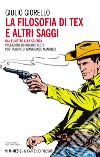 La filosofia di Tex e altri saggi. Dal fumetto alla scienza libro di Giorello Giulio