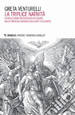 La triplice natività. La riflessione cristologica in Cusano dalle prediche giovanili agli scritti filosofici libro