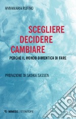 Scegliere, decidere cambiare. Perché il mondo dimentica di fare libro