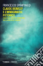 Claude Debussy e l'immaginario pittorico. Studi sugli archetipi interartistici nella globalità del linguaggio libro