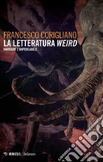 La letteratura weird. Narrare l'impensabile libro