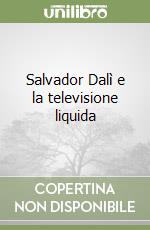 Salvador Dalì e la televisione liquida libro