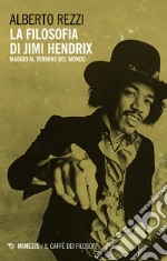 La filosofia di Jimi Hendrix. Viaggio al termine del mondo libro