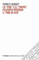 La «fine» e il «finito»: filosofia profana e «fine di vita» libro