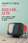 Ecco a voi... la TV! La televisione e gli italiani di ieri, di oggi e (forse) di domani libro