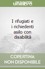 I rifugiati e i richiedenti asilo con disabilità libro