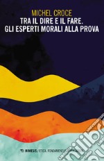 Tra il dire e il fare. Gli esperti morali alla prova libro