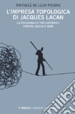 L'impresa topologica di Jacques Lacan. La psicoanalisi tra superfici, confini, buchi e nodi