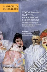 Stato e mauvais sujet tra riproduzione e linee di fuga. Ideologia e processi di soggettivazione in Althusser, Deleuze e Guattari. Vol. 1: Interpellazioni e surdeterminazioni