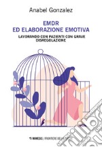 EMDR ed elaborazione emotiva. Lavorando con pazienti con grave disregolazione