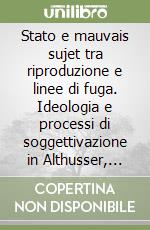 Stato e mauvais sujet tra riproduzione e linee di fuga. Ideologia e processi di soggettivazione in Althusser, Deleuze e Guattari. Vol. 2