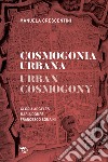 Cosmogonia urbana-Urban cosmology. Gloria Argelés. Maria Dompè. Francesco Somaini libro