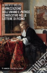 Divinizzazione dell'umano e pathos conoscitivo nelle lettere di Ficino