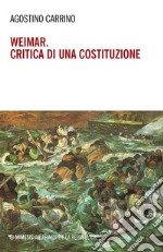 Weimar. Critica di una costituzione. Diritti, politica e filosofia tra individuo e comunità libro