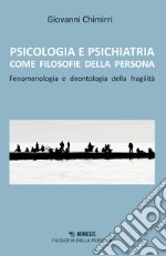 Psicologia e psichiatria come filosofie della persona. Fenomenologia e deontologia della fragilità libro