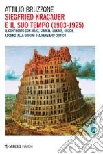 Siegfried Kracauer e il suo tempo (1903-1925). Il confronto con Marx, Simmel, Lukács, Bloch, Adorno, alle origini del pensiero critico