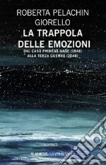 La trappola delle emozioni. Dal caso Phineas Gage (1848) alla terza guerra (2048) libro