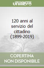 120 anni al servizio del cittadino (1899-2019) libro