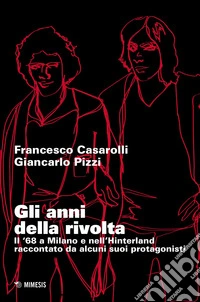 Gli anni della rivolta. Il '68 a Milano e nell'hinterland raccontato da alcuni suoi protagonisti libro