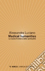 Medical humanities. La nuova frontiera delle spiritualità libro