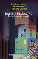 Nascita dell'altro. Due psicoanalisti infantili libro